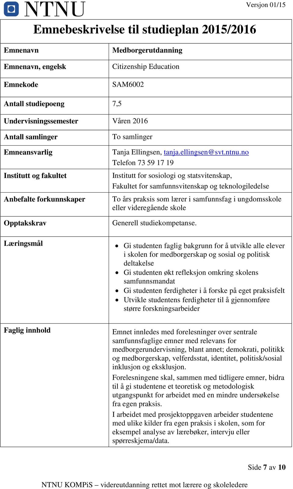 no Telefon 73 59 17 19 Institutt for sosiologi og statsvitenskap, Fakultet for samfunnsvitenskap og teknologiledelse To års praksis som lærer i samfunnsfag i ungdomsskole eller videregående skole