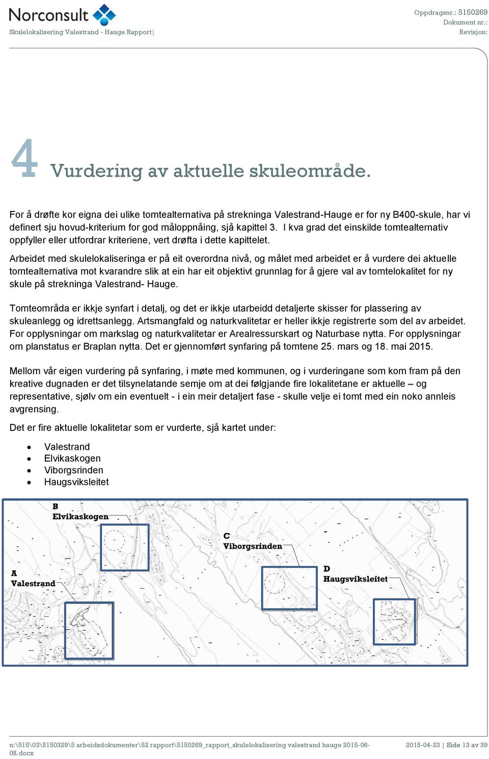 I kva grad det einskilde tomtealternativ oppfyller eller utfordrar kriteriene, vert drøfta i dette kapittelet.