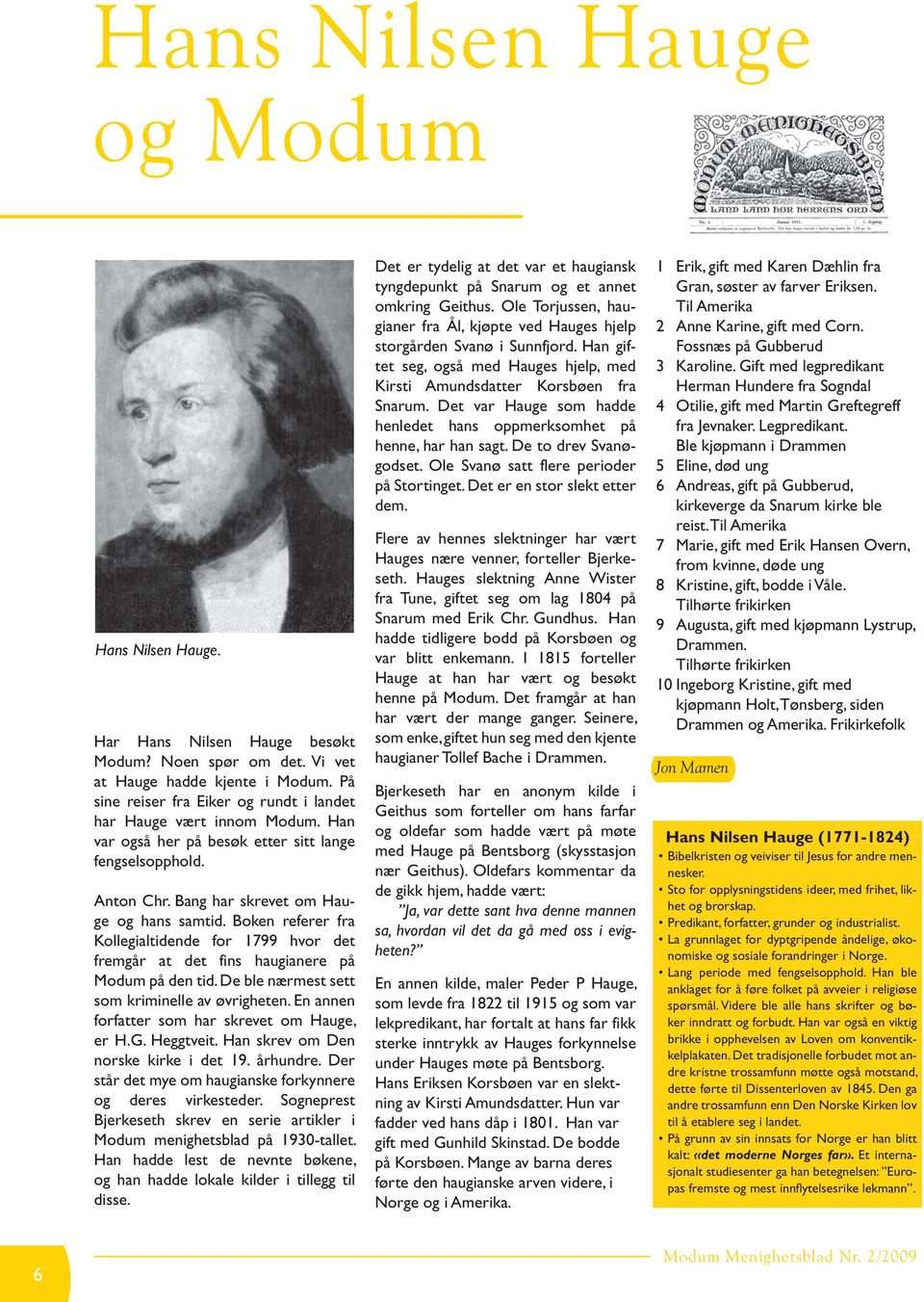 Boken referer fra Kollegialtidende for 1799 hvor det fremgår at det fins haugianere på Modum på den tid. De ble nærmest sett som kriminelle av øvrigheten.