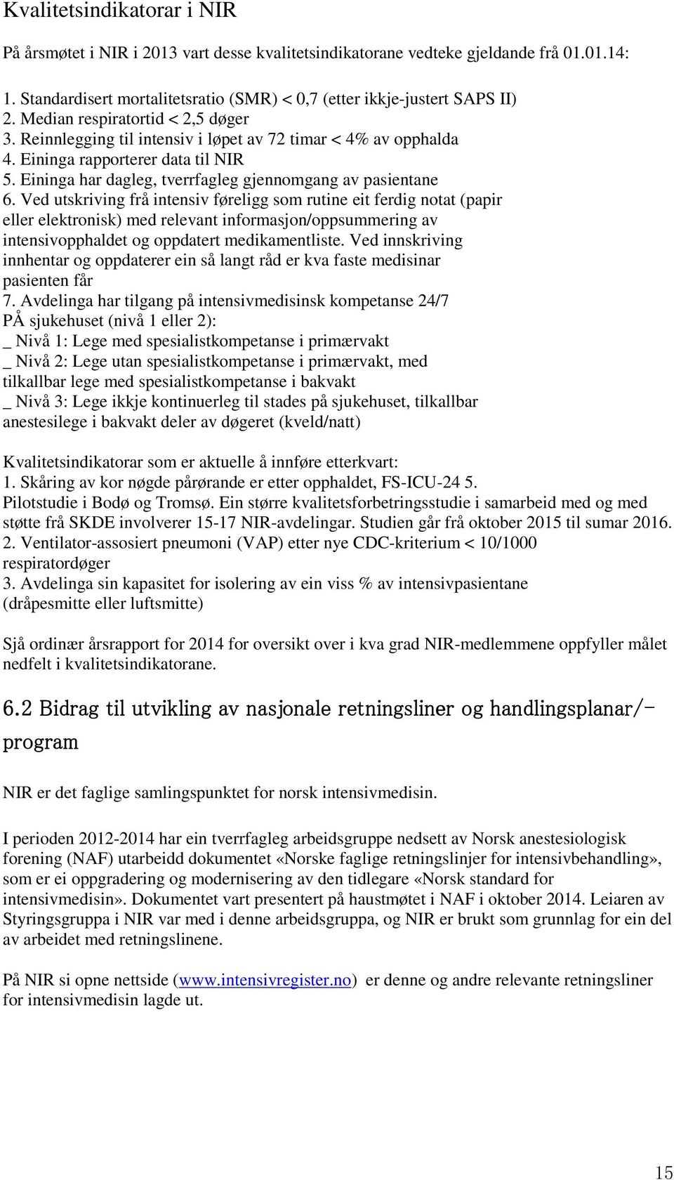 Ved utskriving frå intensiv føreligg som rutine eit ferdig notat (papir eller elektronisk) med relevant informasjon/oppsummering av intensivopphaldet og oppdatert medikamentliste.