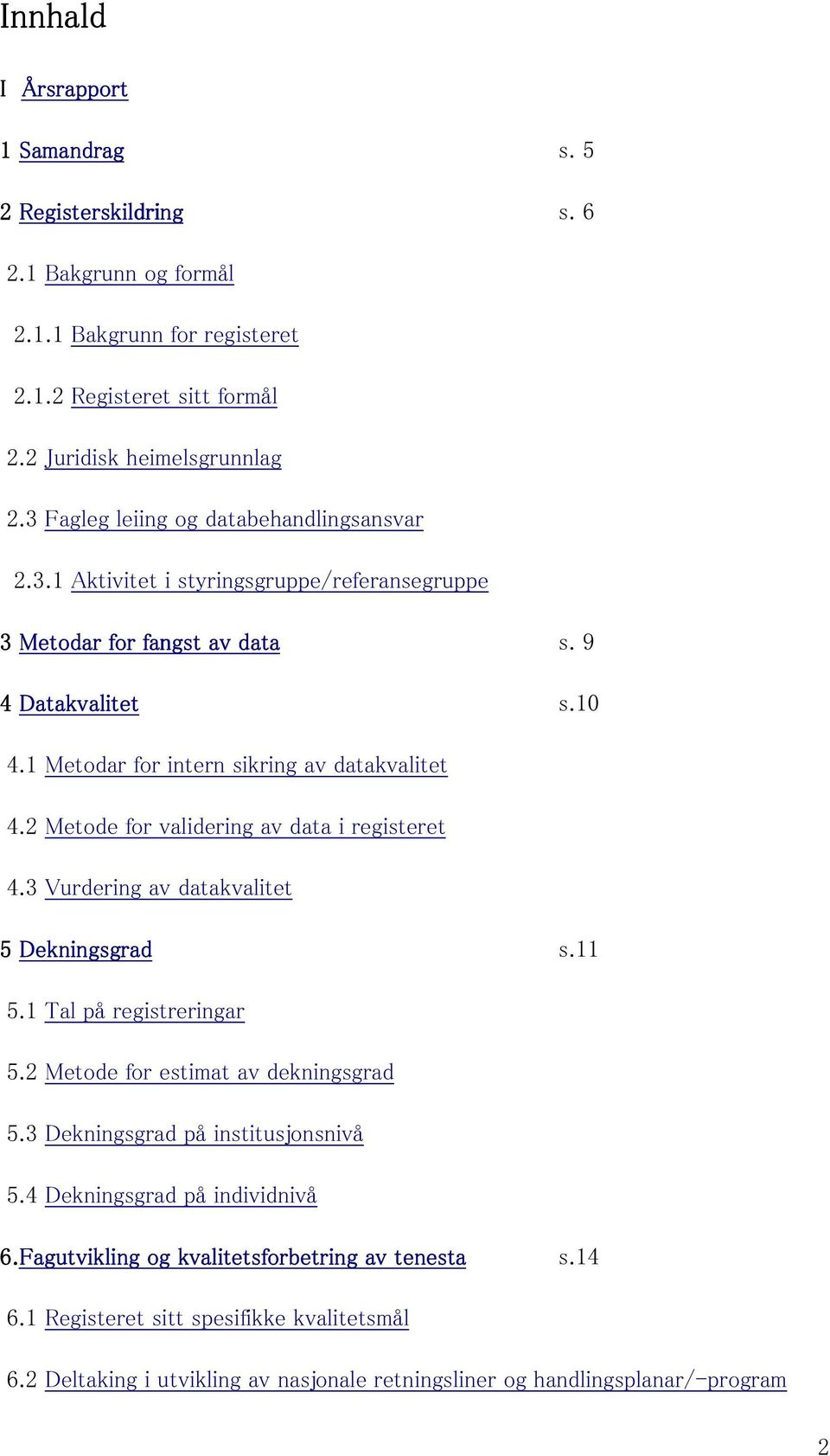 2 Metode for validering av data i registeret 4.3 Vurdering av datakvalitet 5 Dekningsgrad s.11 5.1 Tal på registreringar 5.2 Metode for estimat av dekningsgrad 5.