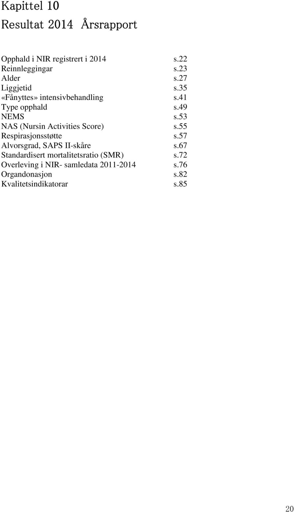 53 NAS (Nursin Activities Score) s.55 Respirasjonsstøtte s.57 Alvorsgrad, SAPS II-skåre s.