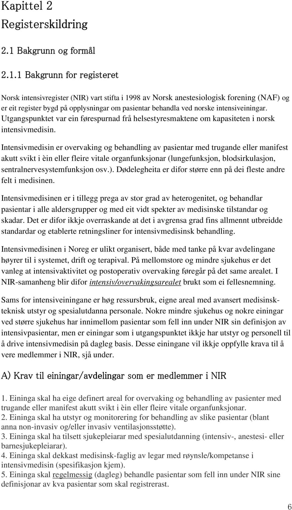 1 Bakgrunn for registeret Norsk intensivregister (NIR) vart stifta i 1998 av Norsk anestesiologisk forening (NAF) og er eit register bygd på opplysningar om pasientar behandla ved norske