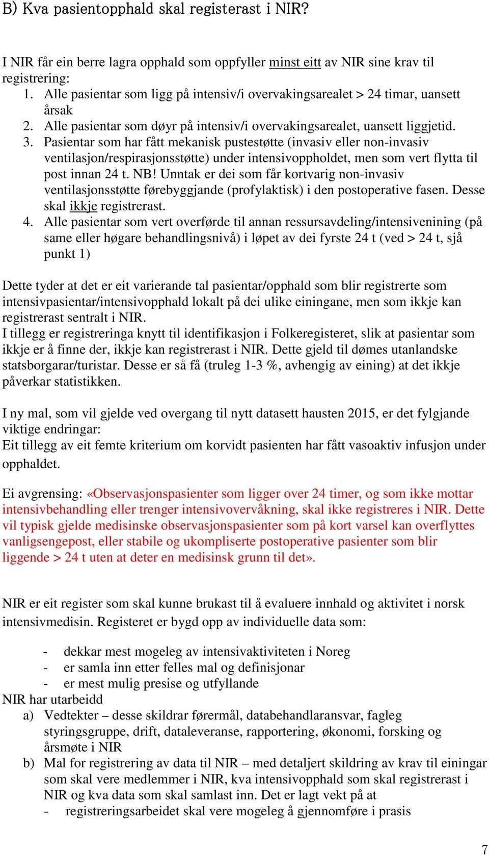 Pasientar som har fått mekanisk pustestøtte (invasiv eller non-invasiv ventilasjon/respirasjonsstøtte) under intensivoppholdet, men som vert flytta til post innan 24 t. NB!