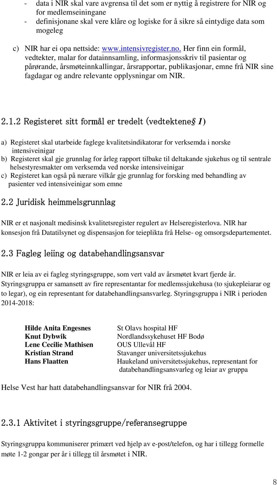 Her finn ein formål, vedtekter, malar for datainnsamling, informasjonsskriv til pasientar og pårørande, årsmøteinnkallingar, årsrapportar, publikasjonar, emne frå NIR sine fagdagar og andre relevante