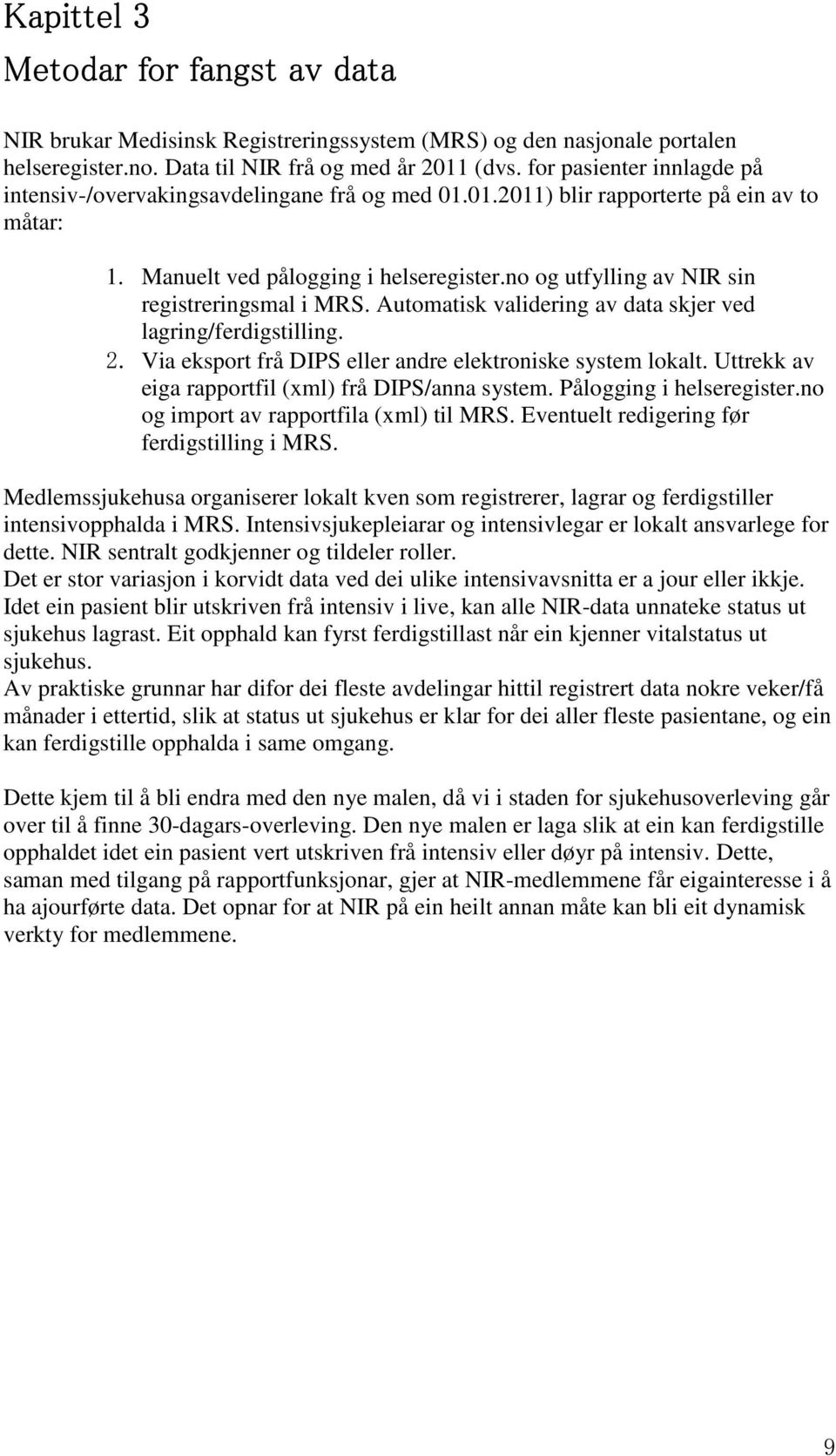 no og utfylling av NIR sin registreringsmal i MRS. Automatisk validering av data skjer ved lagring/ferdigstilling. 2. Via eksport frå DIPS eller andre elektroniske system lokalt.