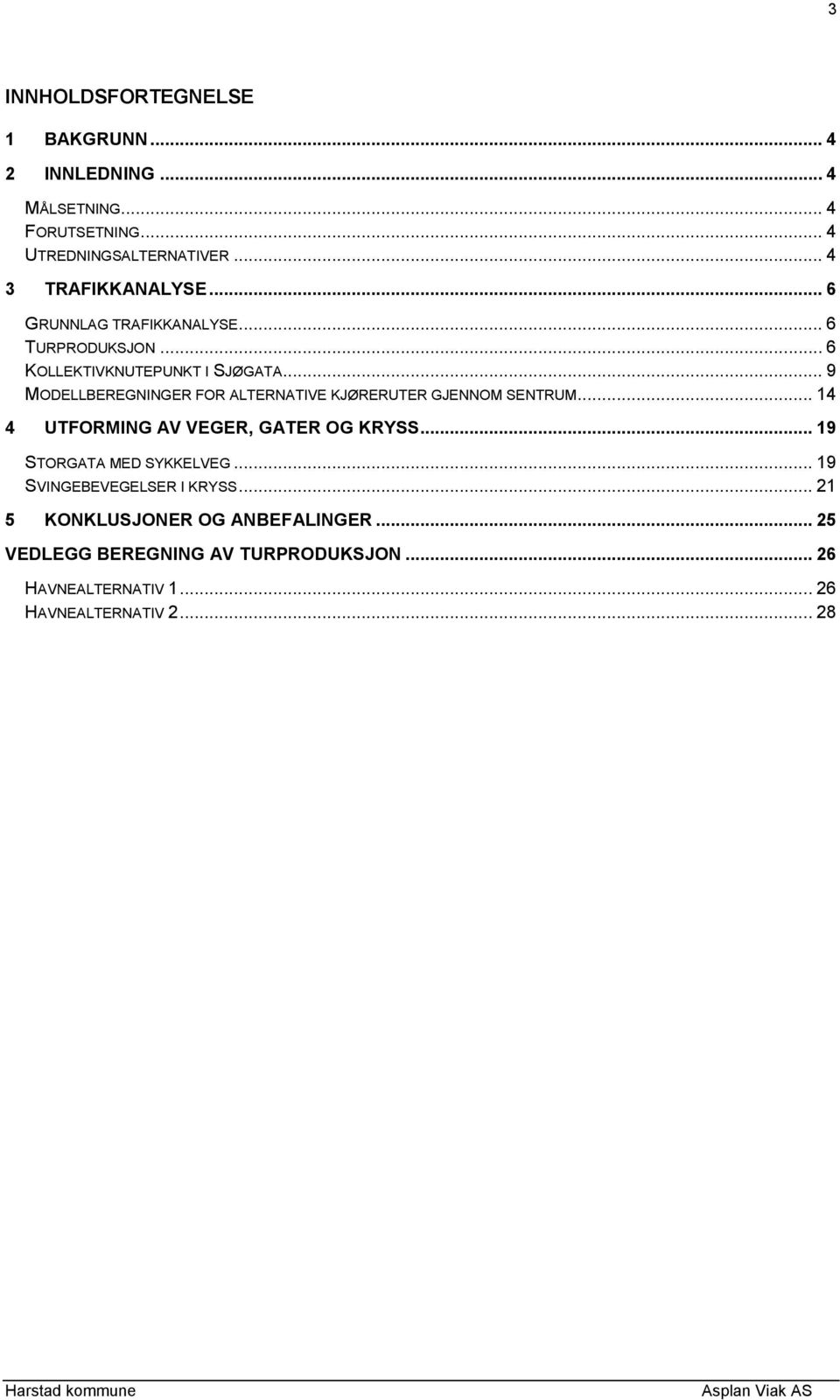 .. 9 MODELLBEREGNINGER FOR ALTERNATIVE KJØRERUTER GJENNOM SENTRUM... 14 4 UTFORMING AV VEGER, GATER OG KRYSS.