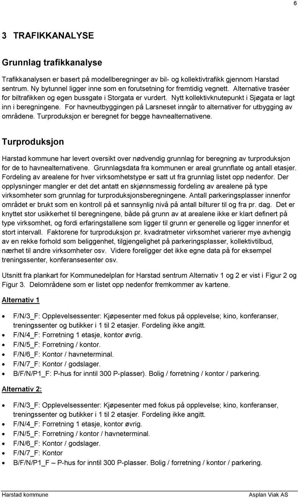 Nytt kollektivknutepunkt i Sjøgata er lagt inn i beregningene. For havneutbyggingen på Larsneset inngår to alternativer for utbygging av områdene.