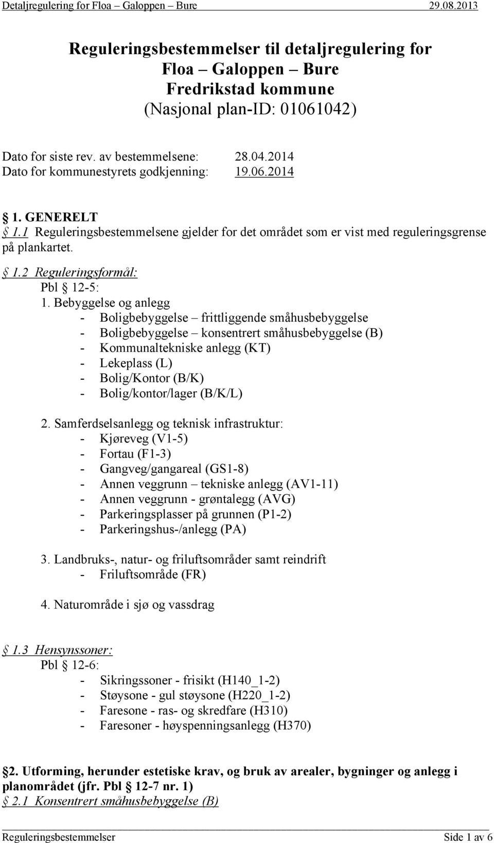 Bebyggelse og anlegg - Boligbebyggelse frittliggende småhusbebyggelse - Boligbebyggelse konsentrert småhusbebyggelse (B) - Kommunaltekniske anlegg (KT) - Lekeplass (L) - Bolig/Kontor (B/K) -