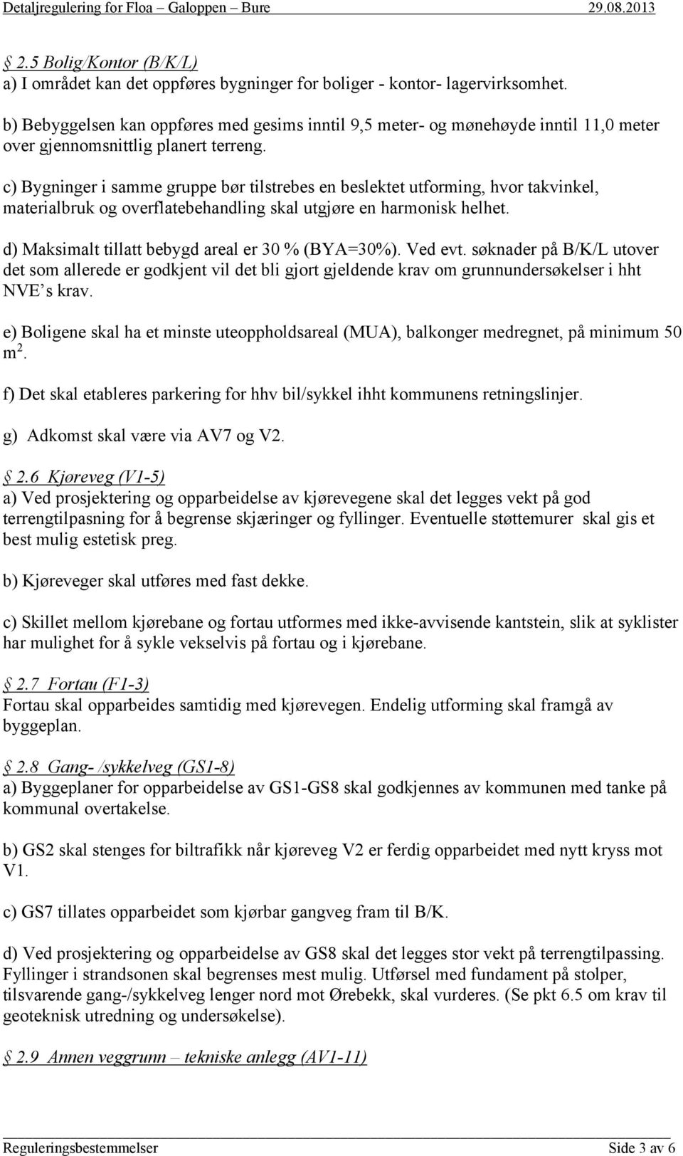 c) Bygninger i samme gruppe bør tilstrebes en beslektet utforming, hvor takvinkel, materialbruk og overflatebehandling skal utgjøre en harmonisk helhet.