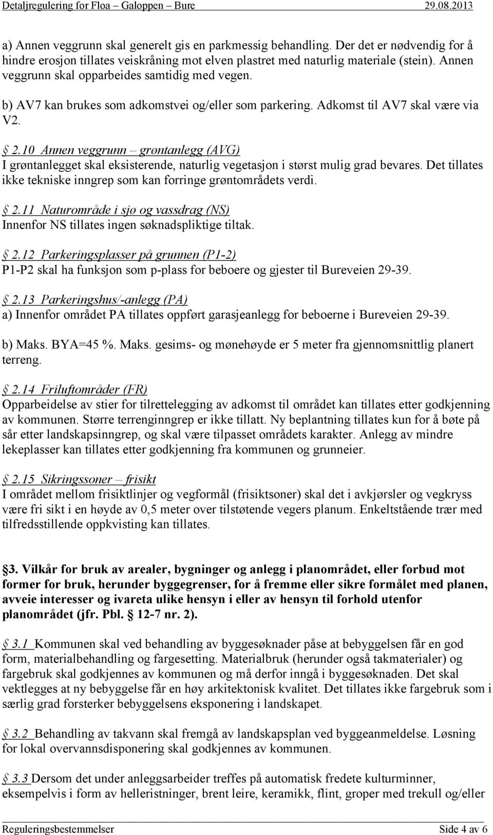 10 Annen veggrunn grøntanlegg (AVG) I grøntanlegget skal eksisterende, naturlig vegetasjon i størst mulig grad bevares. Det tillates ikke tekniske inngrep som kan forringe grøntområdets verdi. 2.