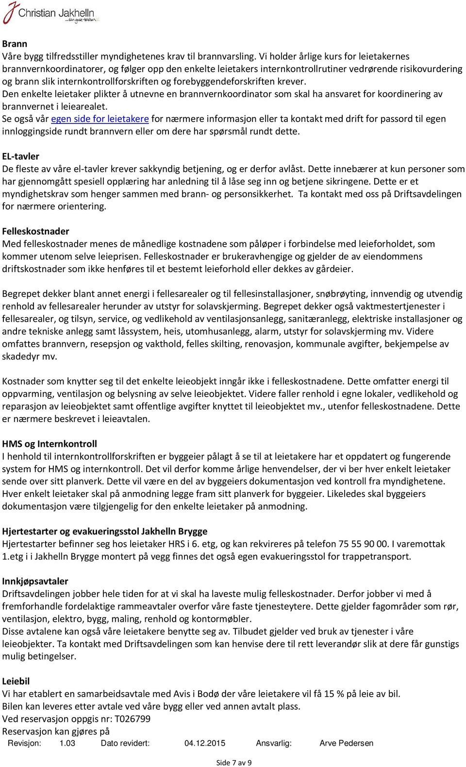 forebyggendeforskriften krever. Den enkelte leietaker plikter å utnevne en brannvernkoordinator som skal ha ansvaret for koordinering av brannvernet i leiearealet.