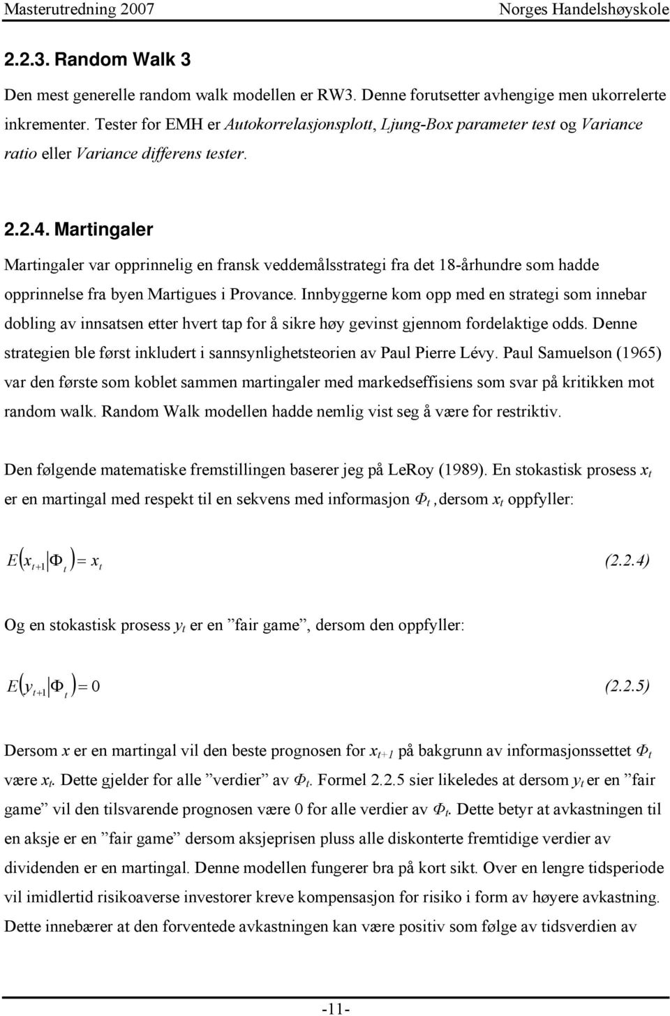 Martingaler Martingaler var opprinnelig en fransk veddemålsstrategi fra det 18-århundre som hadde opprinnelse fra byen Martigues i Provance.