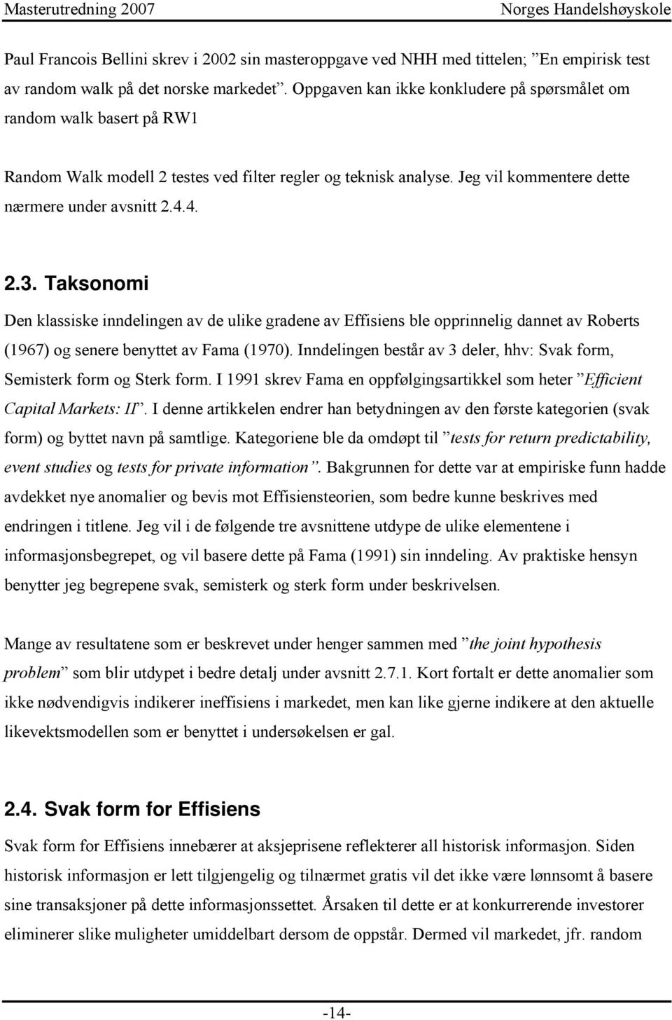 Taksonomi Den klassiske inndelingen av de ulike gradene av Effisiens ble opprinnelig dannet av Roberts (1967) og senere benyttet av Fama (1970).