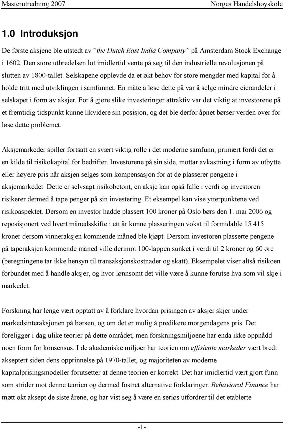 Selskapene opplevde da et økt behov for store mengder med kapital for å holde tritt med utviklingen i samfunnet. En måte å løse dette på var å selge mindre eierandeler i selskapet i form av aksjer.