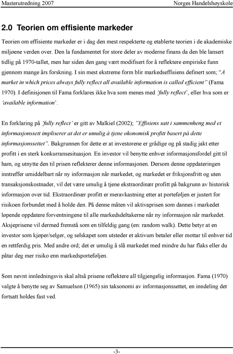 I sin mest ekstreme form blir markedseffisiens definert som; A market in which prices always fully reflect all available information is called efficient (Fama 1970).