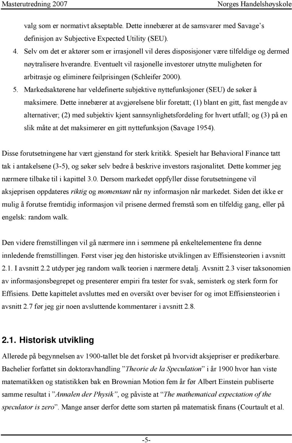 Eventuelt vil rasjonelle investorer utnytte muligheten for arbitrasje og eliminere feilprisingen (Schleifer 2000). 5.