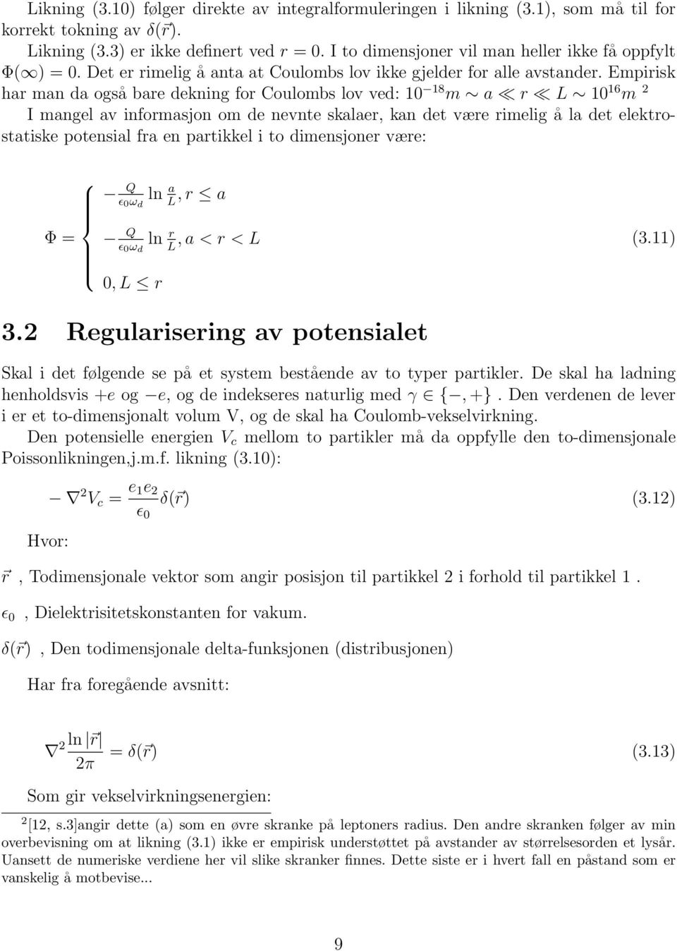Empirisk har man da også bare dekning for Coulombs lov ved: 10 18 m a r L 10 16 m 2 I mangel av informasjon om de nevnte skalaer, kan det være rimelig å la det elektrostatiske potensial fra en