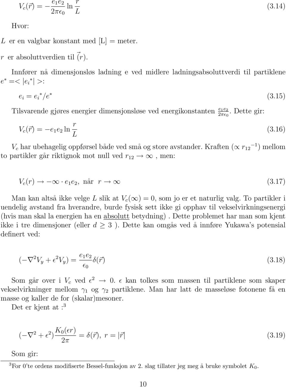 Dette gir: V c ( r) = e 1 e 2 ln r L (3.16) V c har ubehagelig oppførsel både ved små og store avstander.