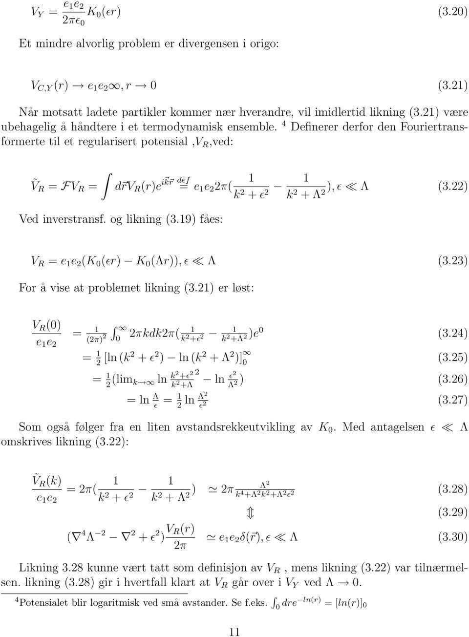 4 Definerer derfor den Fouriertransformerte til et regularisert potensial,v R,ved: Ṽ R = FV R = d rv R (r)e i k r def 1 = e 1 e 2 2π( k 2 + ɛ 1 ), ɛ Λ (3.22) 2 k 2 + Λ2 Ved inverstransf.