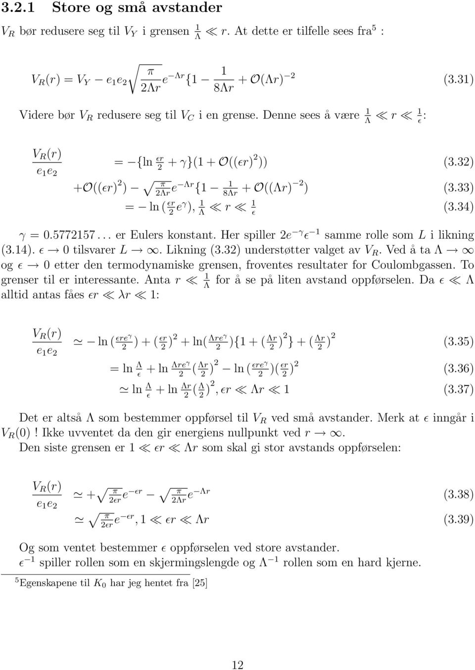 33) = ln ( ɛr 2 eγ ), 1 r 1 Λ ɛ (3.34) γ = 0.5772157... er Eulers konstant. Her spiller 2e γ ɛ 1 samme rolle som L i likning (3.14). ɛ 0 tilsvarer L. Likning (3.32) understøtter valget av V R.