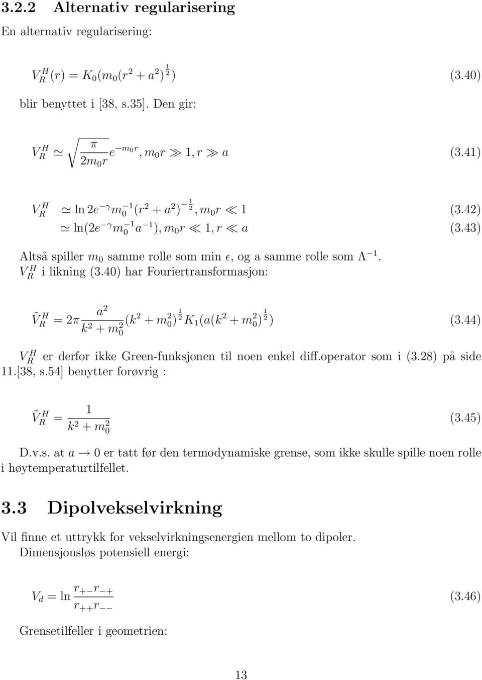 40) har Fouriertransformasjon: V H R Ṽ H R a 2 = 2π (k 2 + m 2 k 2 + m 0) 1 2 K 2 1 (a(k 2 + m 2 0) 1 2 ) (3.44) 0 VR H er derfor ikke Green-funksjonen til noen enkel diff.operator som i (3.