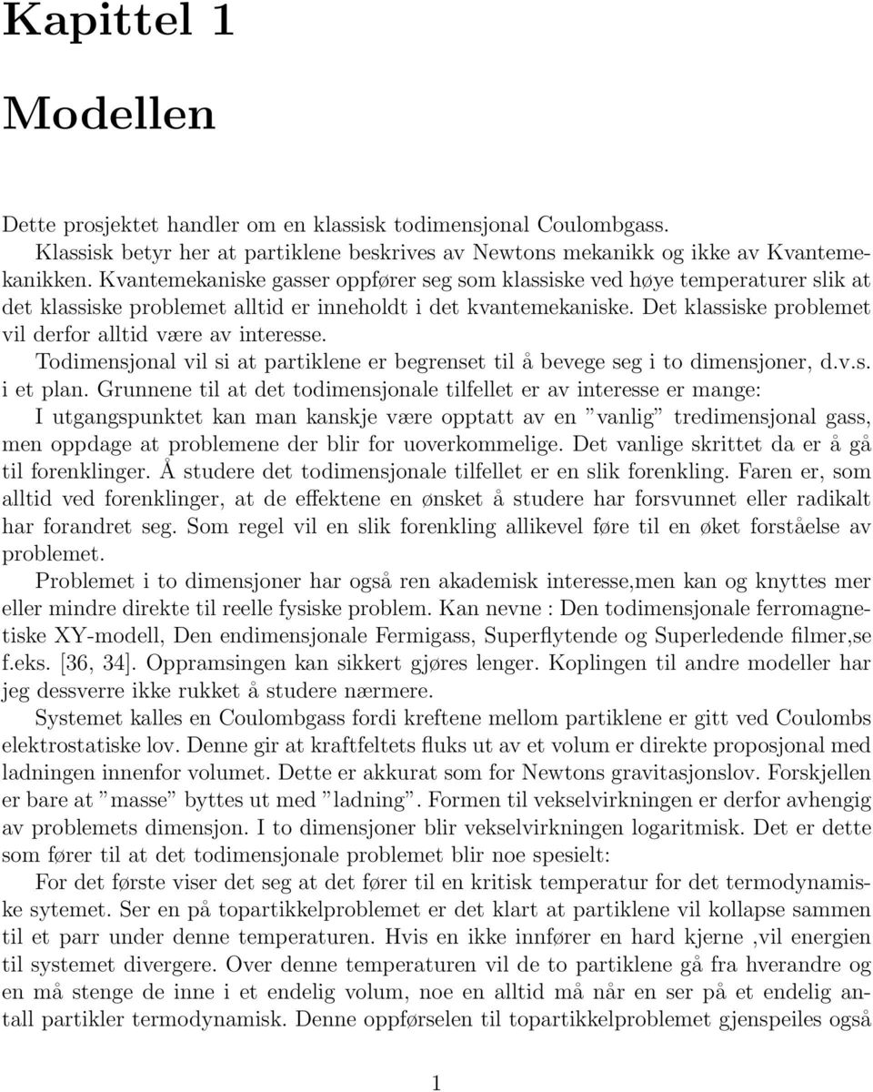 Det klassiske problemet vil derfor alltid være av interesse. Todimensjonal vil si at partiklene er begrenset til å bevege seg i to dimensjoner, d.v.s. i et plan.