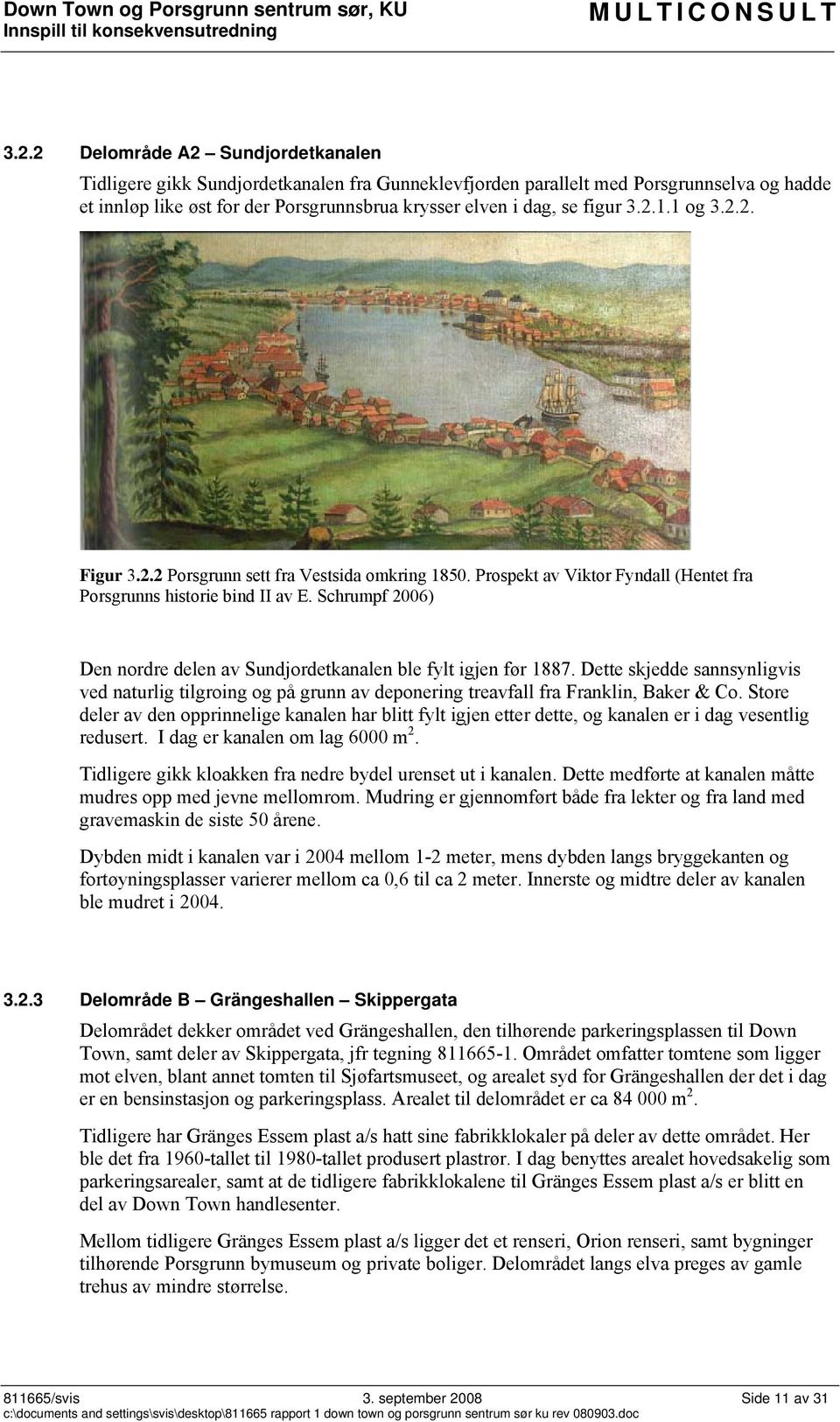 Schrumpf 2006) Den nordre delen av Sundjordetkanalen ble fylt igjen før 1887. Dette skjedde sannsynligvis ved naturlig tilgroing og på grunn av deponering treavfall fra Franklin, Baker & Co.