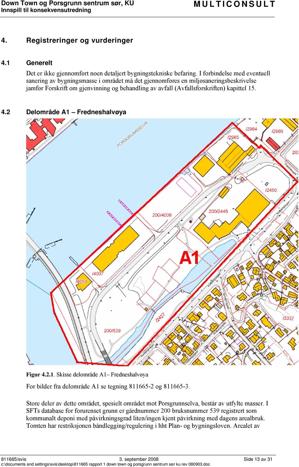 15. 4.2 Delområde A1 Fredneshalvøya Figur 4.2.1. Skisse delområde A1 Fredneshalvøya For bilder fra delområde A1 se tegning 811665-2 og 811665-3.