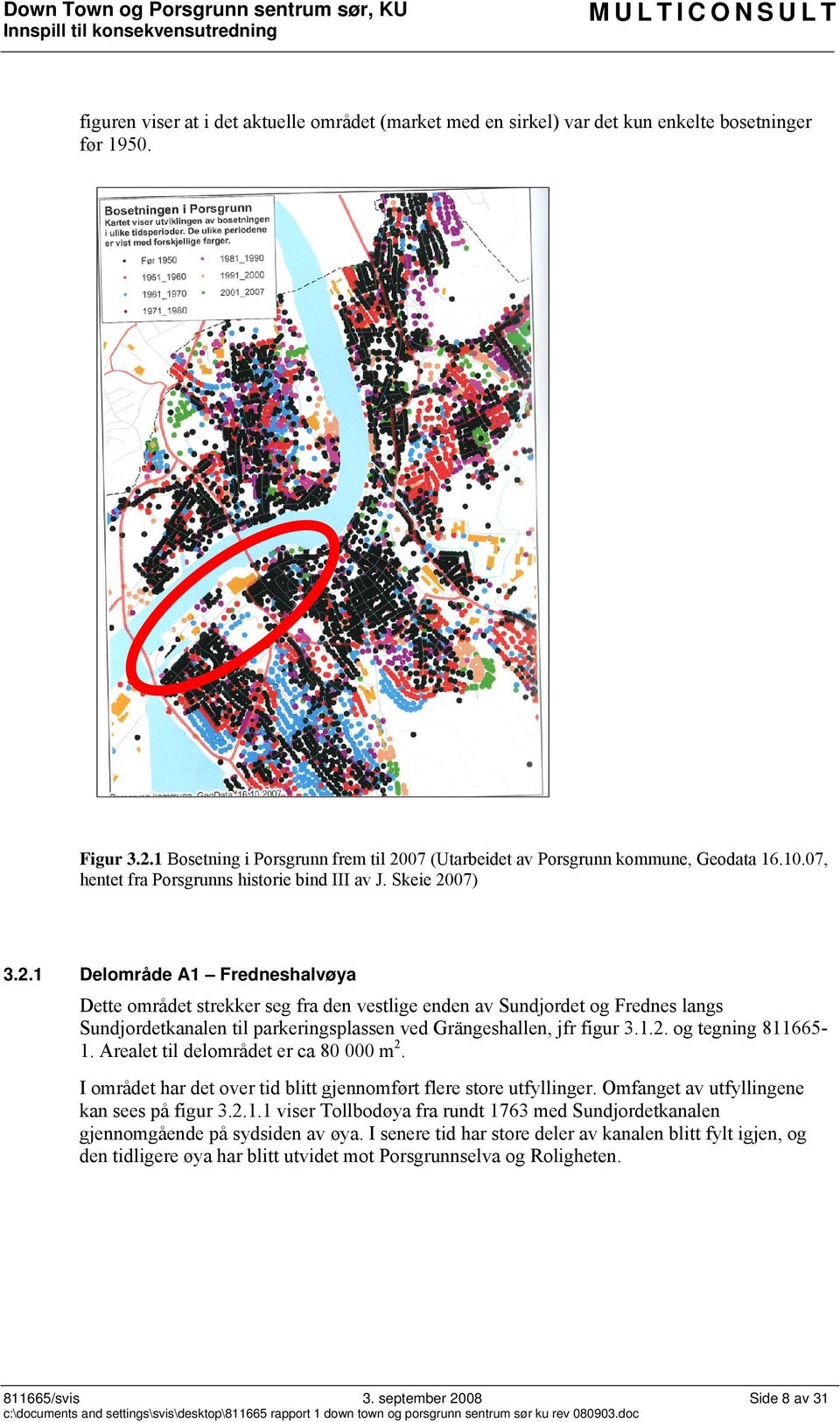 07) 3.2.1 Delområde A1 Fredneshalvøya Dette området strekker seg fra den vestlige enden av Sundjordet og Frednes langs Sundjordetkanalen til parkeringsplassen ved Grängeshallen, jfr figur 3.1.2. og tegning 811665-1.