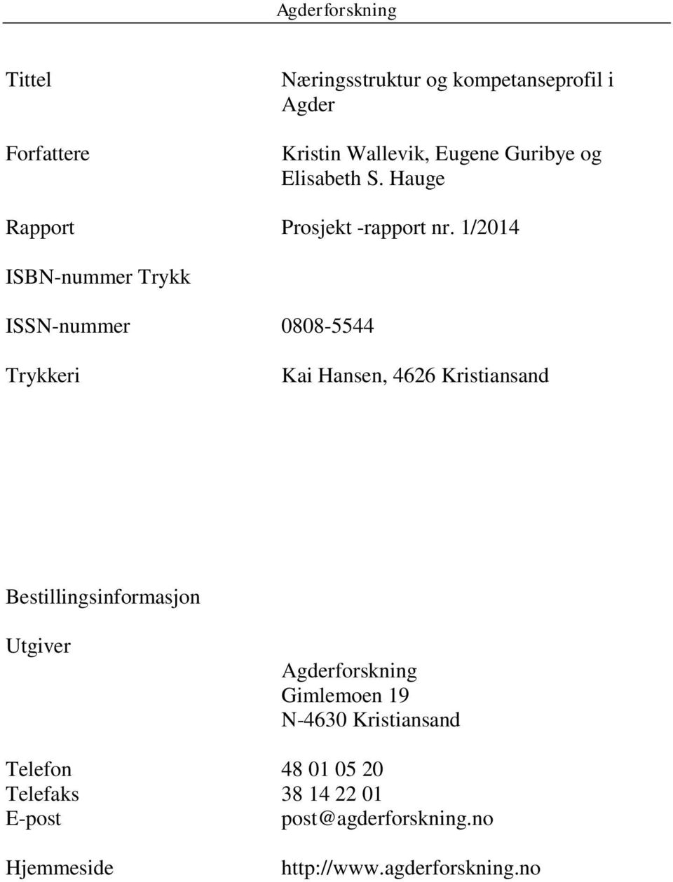 1/2014 ISBN-nummer Trykk ISSN-nummer 0808-5544 Trykkeri Kai Hansen, 4626 Kristiansand