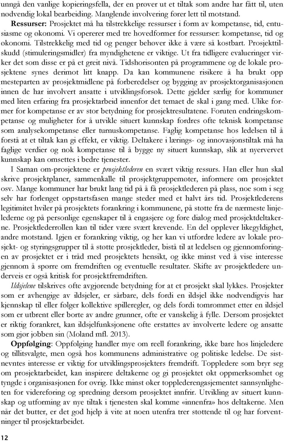 Tilstrekkelig med tid og penger behøver ikke å være så kostbart. Prosjekttilskudd (stimuleringsmidler) fra myndighetene er viktige.