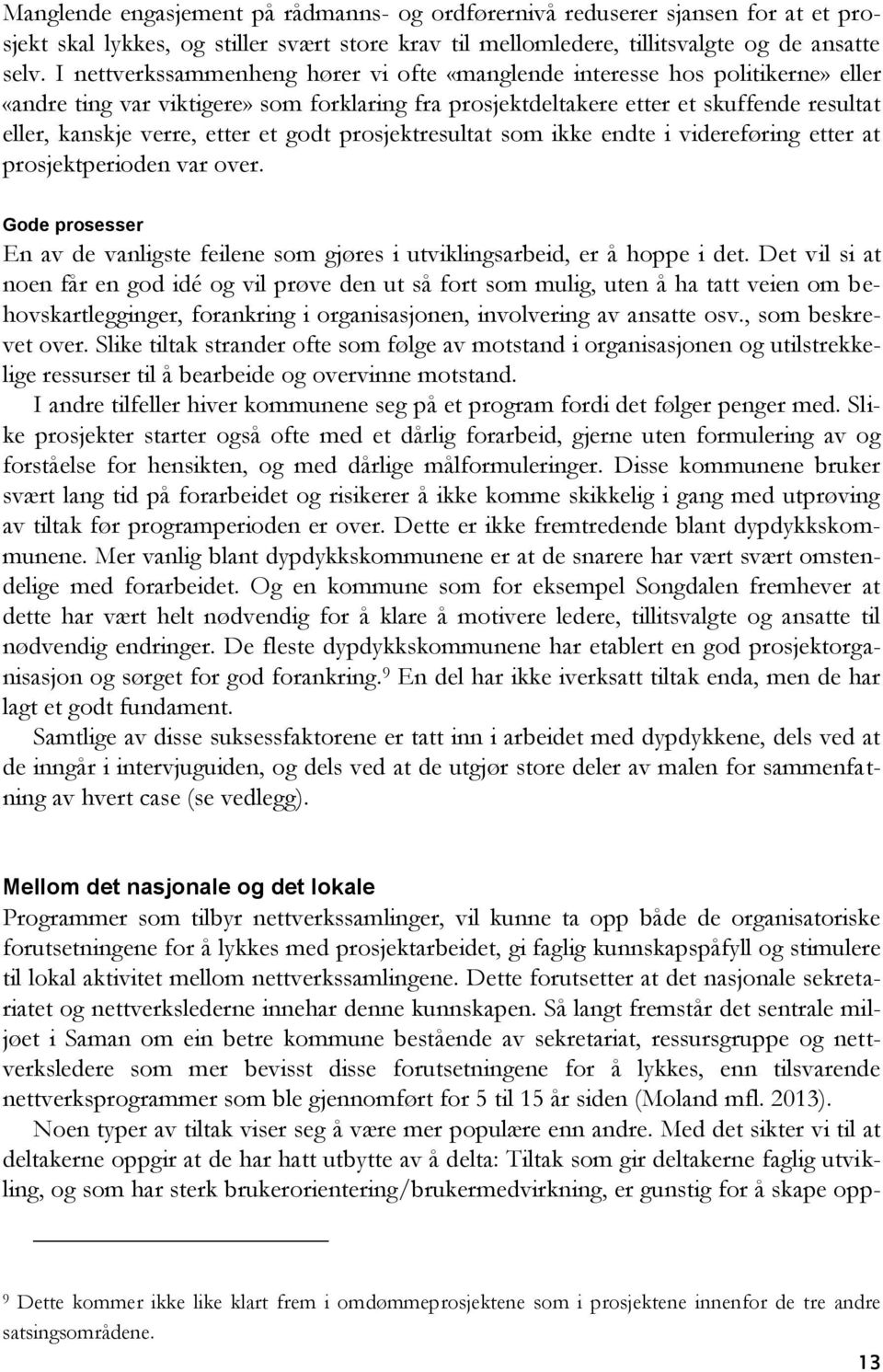 et godt prosjektresultat som ikke endte i videreføring etter at prosjektperioden var over. Gode prosesser En av de vanligste feilene som gjøres i utviklingsarbeid, er å hoppe i det.