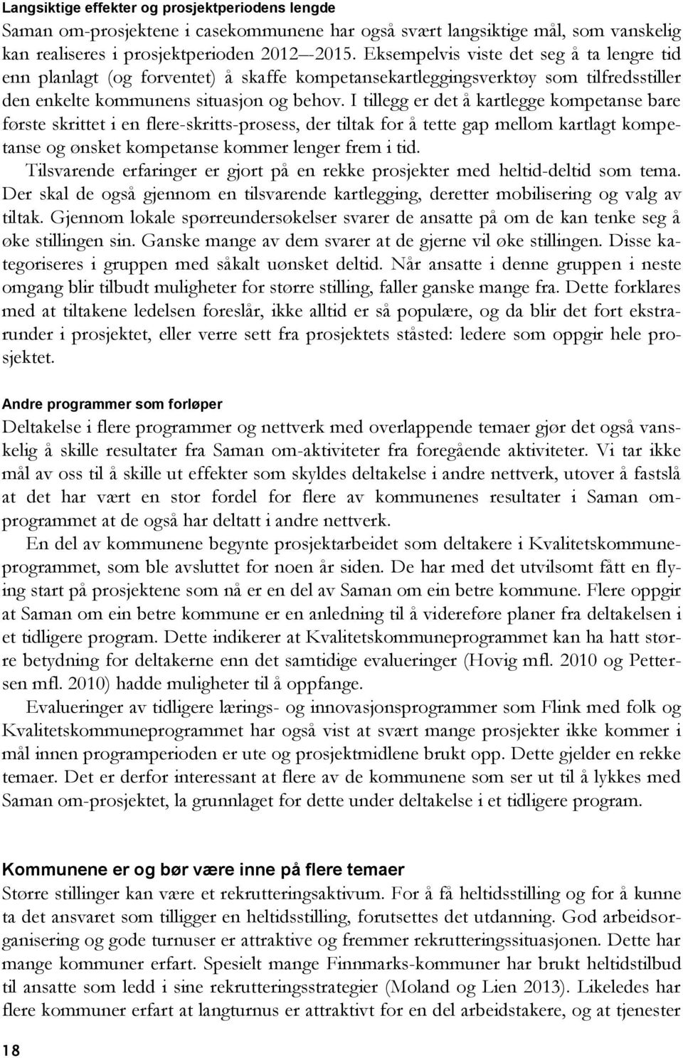 I tillegg er det å kartlegge kompetanse bare første skrittet i en flere-skritts-prosess, der tiltak for å tette gap mellom kartlagt kompetanse og ønsket kompetanse kommer lenger frem i tid.