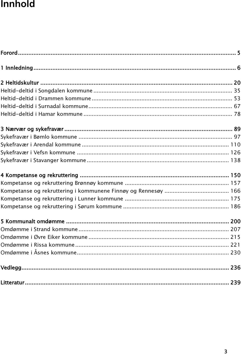 .. 126 Sykefravær i Stavanger kommune... 138 4 Kompetanse og rekruttering... 150 Kompetanse og rekruttering Brønnøy kommune... 157 Kompetanse og rekruttering i kommunene Finnøy og Rennesøy.