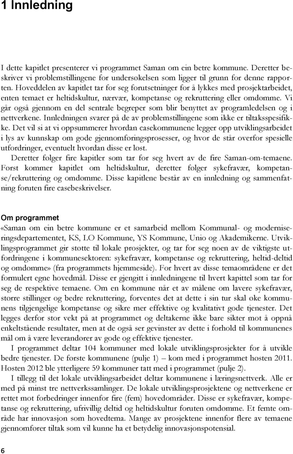 Vi går også gjennom en del sentrale begreper som blir benyttet av programledelsen og i nettverkene. Innledningen svarer på de av problemstillingene som ikke er tiltaksspesifikke.