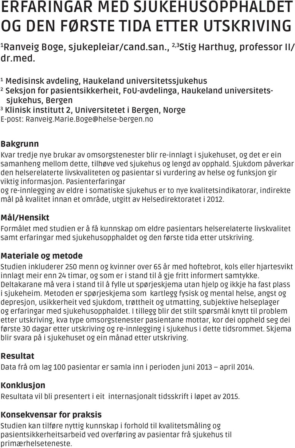 E-post: Ranveig.Marie.Boge@helse-bergen.no Kvar tredje nye brukar av omsorgstenester blir re-innlagt i sjukehuset, og det er ein samanheng mellom dette, tilhøve ved sjukehus og lengd av opphald.