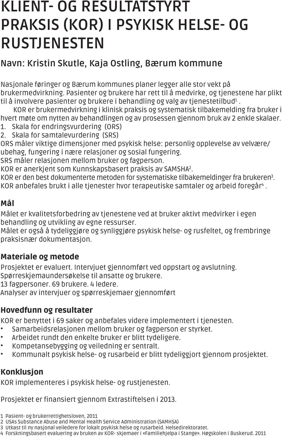 KOR er brukermedvirkning i klinisk praksis og systematisk tilbakemelding fra bruker i hvert møte om nytten av behandlingen og av prosessen gjennom bruk av 2 enkle skalaer. 1.