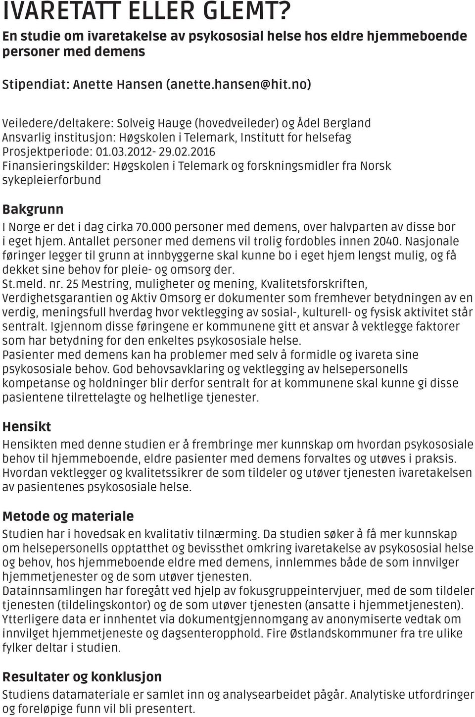 2016 Finansieringskilder: Høgskolen i Telemark og forskningsmidler fra Norsk sykepleierforbund I Norge er det i dag cirka 70.000 personer med demens, over halvparten av disse bor i eget hjem.