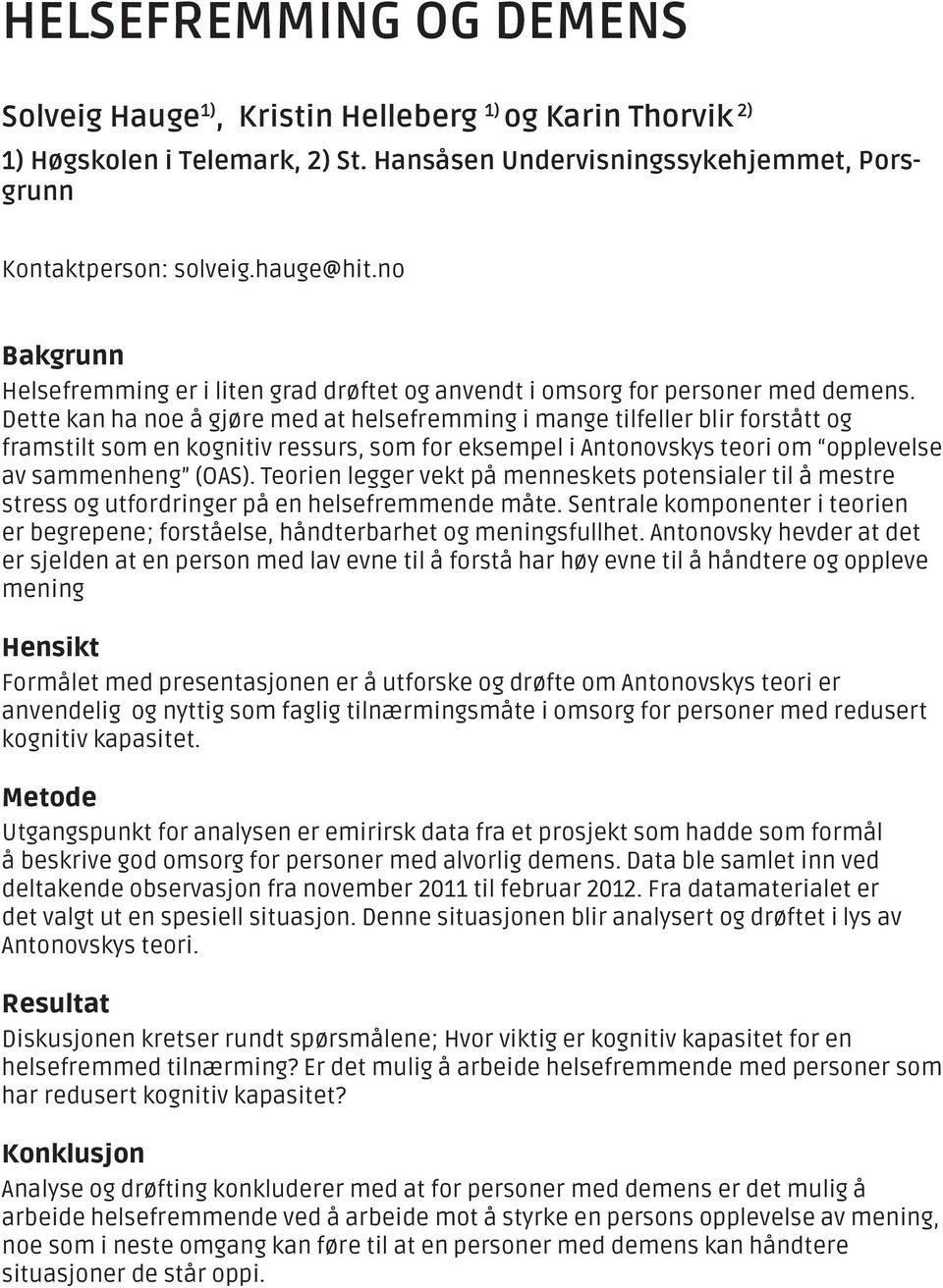 Dette kan ha noe å gjøre med at helsefremming i mange tilfeller blir forstått og framstilt som en kognitiv ressurs, som for eksempel i Antonovskys teori om opplevelse av sammenheng (OAS).