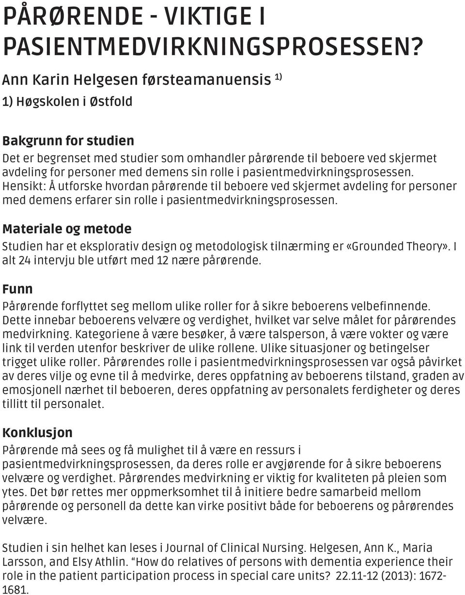 pasientmedvirkningsprosessen. Hensikt: Å utforske hvordan pårørende til beboere ved skjermet avdeling for personer med demens erfarer sin rolle i pasientmedvirkningsprosessen.