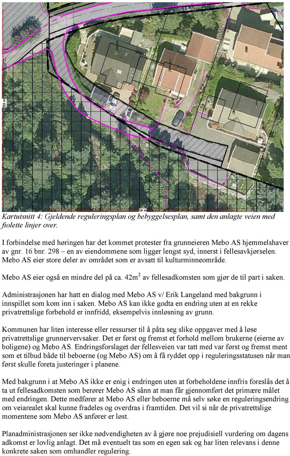 Mebo AS eier store deler av området som er avsatt til kulturminneområde. Mebo AS eier også en mindre del på ca. 42m 2 av fellesadkomsten som gjør de til part i saken.