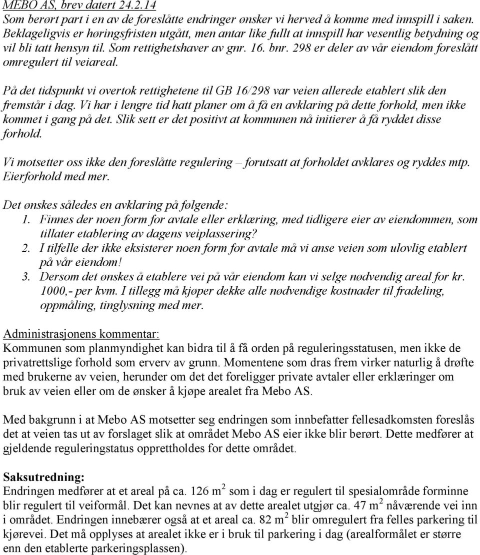 298 er deler av vår eiendom foreslått omregulert til veiareal. På det tidspunkt vi overtok rettighetene til GB 16/298 var veien allerede etablert slik den fremstår i dag.