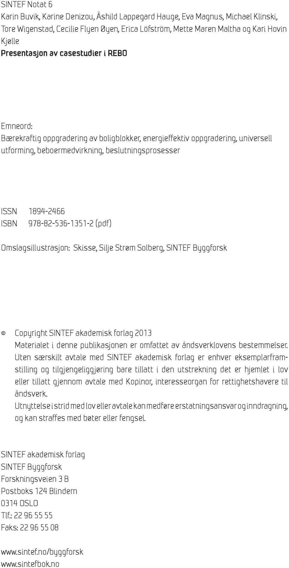 978-82-536-1351-2 (pdf) Omslagsillustrasjon: Skisse, Silje Strøm Solberg, SINTEF Byggforsk Copyright SINTEF akademisk forlag 2013 Materialet i denne publikasjonen er omfattet av åndsverklovens be