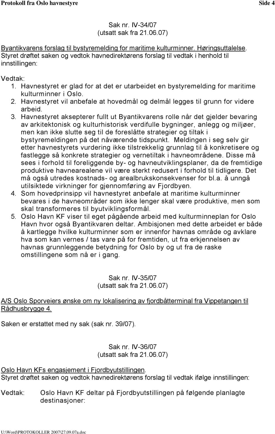 Havnestyret vil anbefale at hovedmål og delmål legges til grunn for videre arbeid. 3.