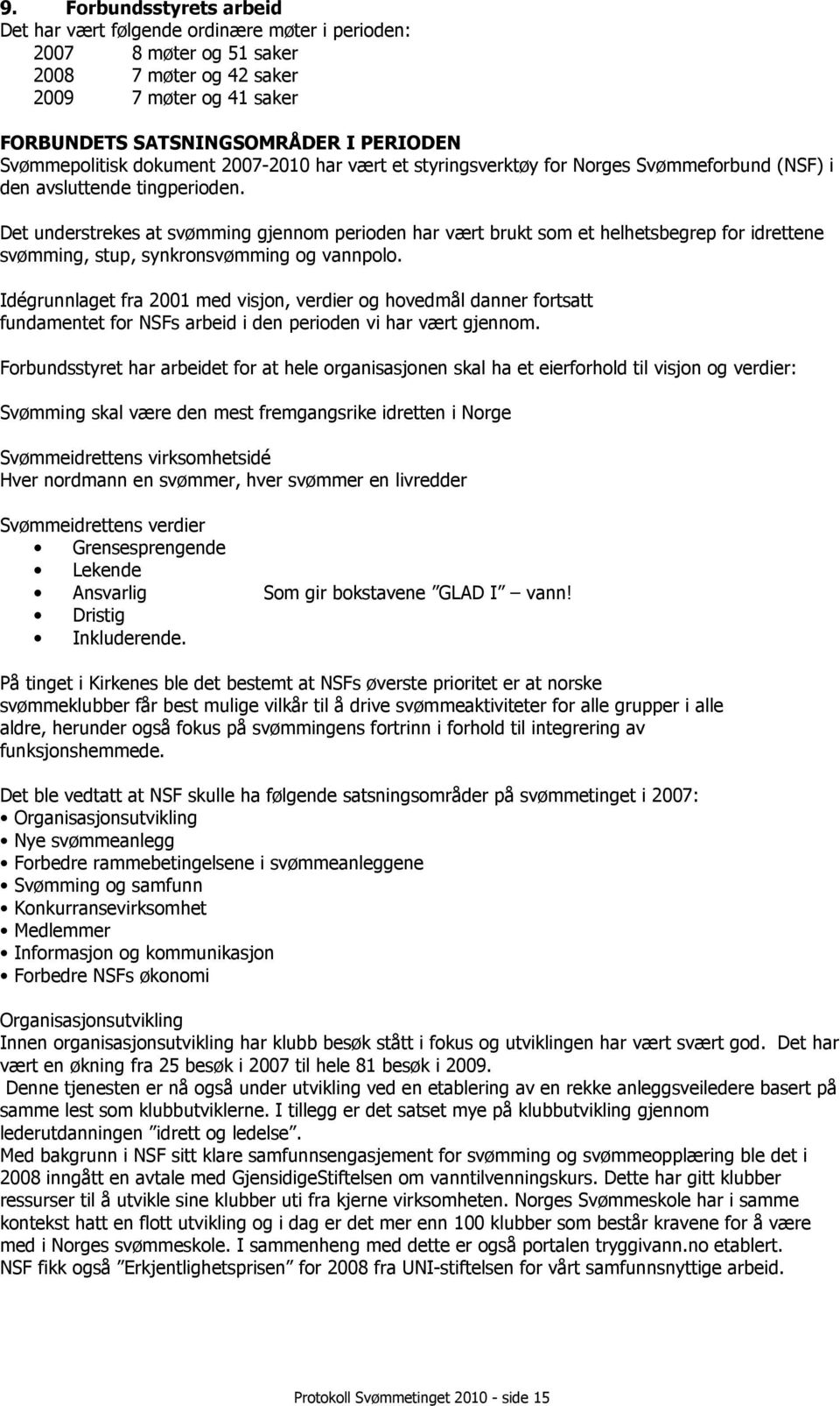 Det understrekes at svømming gjennom perioden har vært brukt som et helhetsbegrep for idrettene svømming, stup, synkronsvømming og vannpolo.