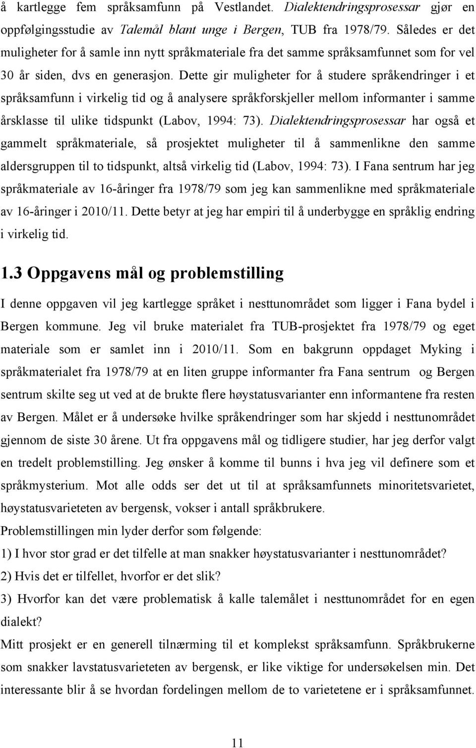 Dette gir muligheter for å studere språkendringer i et språksamfunn i virkelig tid og å analysere språkforskjeller mellom informanter i samme årsklasse til ulike tidspunkt (Labov, 1994: 73).