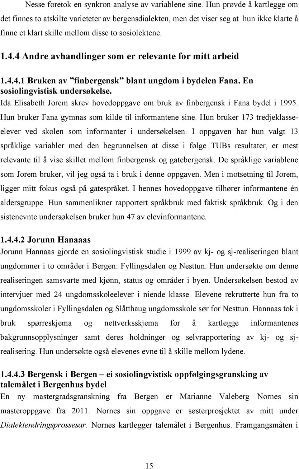 4 Andre avhandlinger som er relevante for mitt arbeid 1.4.4.1 Bruken av finbergensk blant ungdom i bydelen Fana. En sosiolingvistisk undersøkelse.