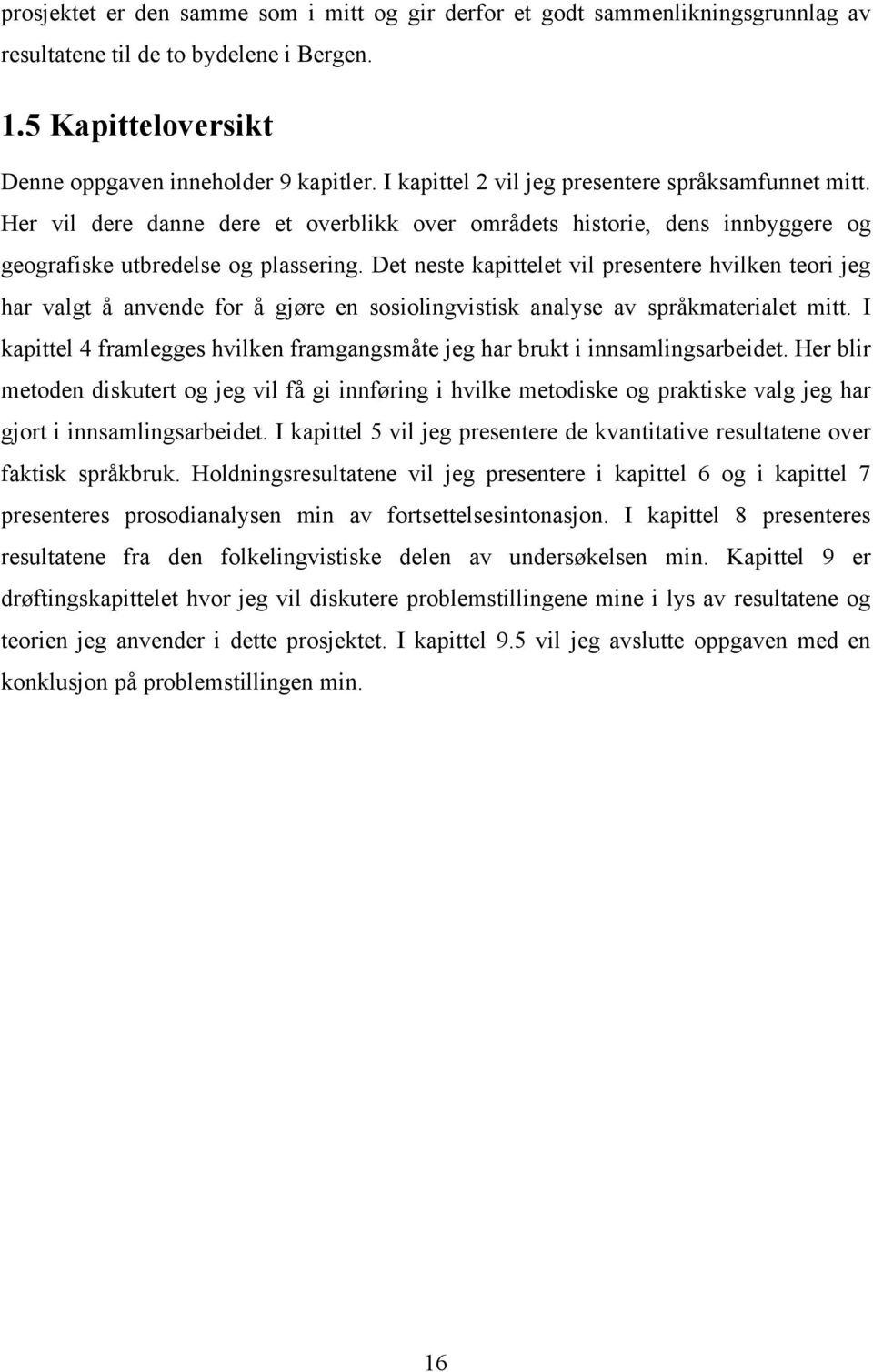 Det neste kapittelet vil presentere hvilken teori jeg har valgt å anvende for å gjøre en sosiolingvistisk analyse av språkmaterialet mitt.