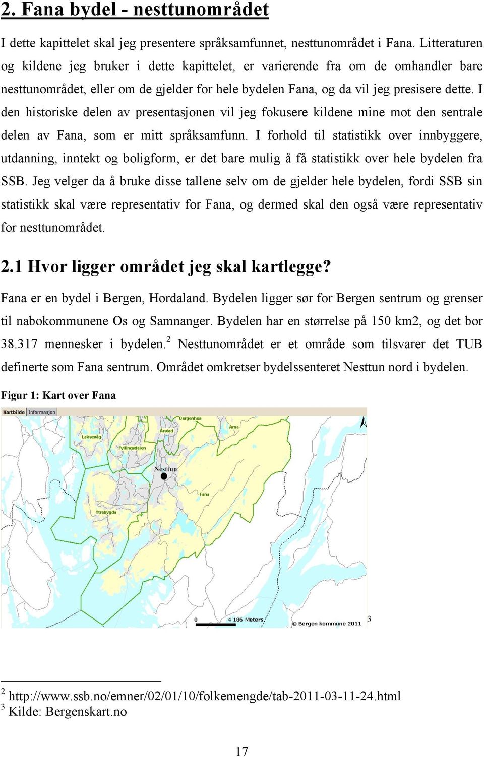 I den historiske delen av presentasjonen vil jeg fokusere kildene mine mot den sentrale delen av Fana, som er mitt språksamfunn.